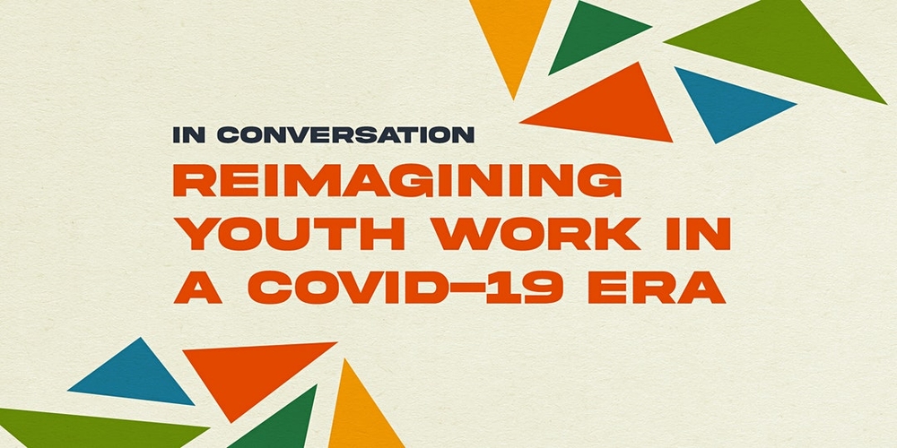 The Relentless Pursuit of Better Youth Outcomes: Reimagining Youth Work in a COVID-19 Era