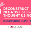 Recovery Webinar Series: Deconstructive Negative Self-Thought using CBT
