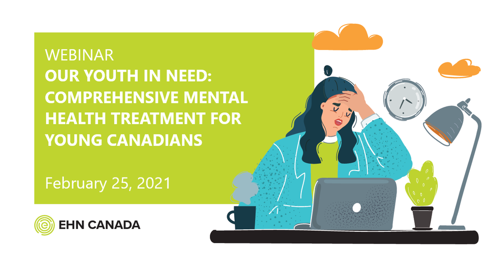 EHN Canada Webinar: Our Youth in Need - Comprehensive Mental Health Treatment for Young Canadians