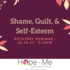 Recovery Webinar Series: Shame, Guilt and Self-Esteem
