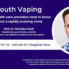 Youth vaping: What health care providers need to know about a rapidly evolving trend