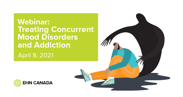 EHN Canada Webinar: Treating Concurrent Mood Disorders and Addiction