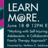Working with Self-Injuring and Suicidal Adolescents: A Collaborative Strengths-Based Family Therapy Approach - FREE for RSWs &amp; RSSWs in Ontario