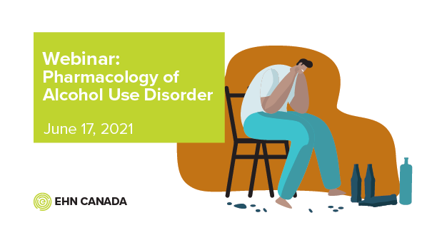 EHN Canada Webinar: Pharmacology of Alcohol Use Disorder