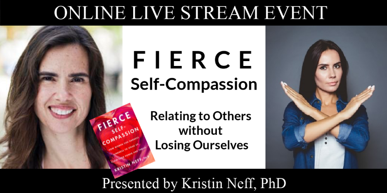 Dr. Kristin Neff presents "Fierce Self-Compassion: Relating to Others Without Losing Ourselves"  ONLINE LIVE STEAM EVENT