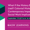 What if the History Books Lied?: Colonial History, Contemporary Impacts, and Social Work Implications