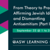 From Theory to Practice: Affirming Jewish Identities and Dismantling Antisemitism (Part 2)