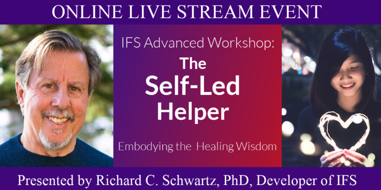 Dr. Richard Schwartz  presents "IFS Advanced Workshop: The Self-Led Helper": ONLINE LIVE STREAM EVENT
