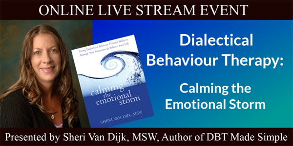 Sheri Van Dijk presents “Dialectical Behaviour Therapy: Calming the Emotional Storm": ONLINE LIVE STREAM EVENT