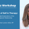WORKSHOP - The Use of Self in Therapy: Meaningful Explorations of the Therapeutic Relationship