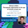 Always online: Therapeutic approaches in the age of chronic screen use