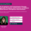 The Acceptance and Commitment Therapy (ACT) Approach: Processes and Practices to Enhance Values-Driven Therapeutic Interventions
