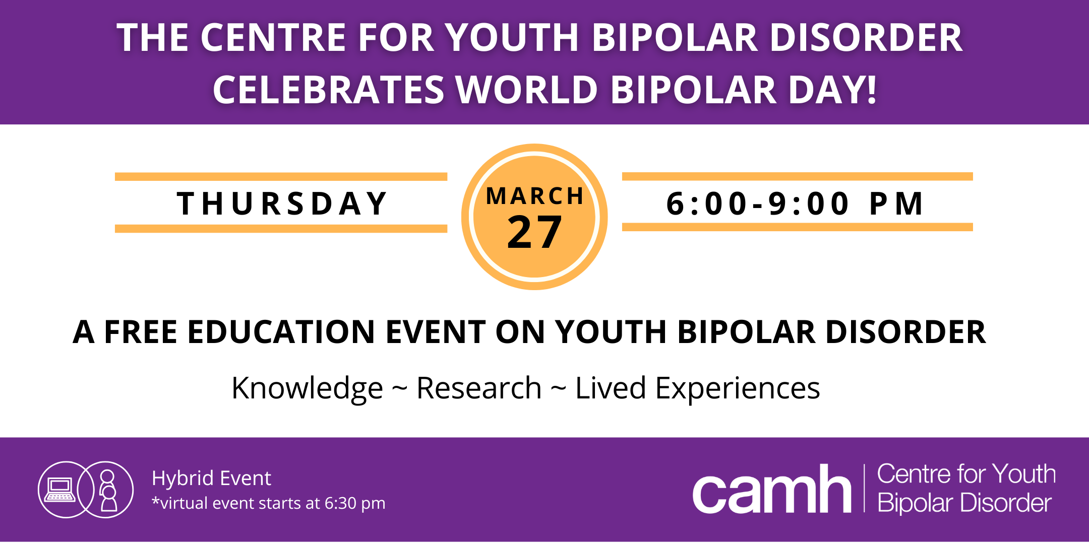 The Centre for Youth Bipolar Disorder Celebrates World Bipolar Day! Thursday, March 27, 6 to 9 PM. A free education event on youth bipolar disorder. Hybrid Event (Virtual event starts at 6:30 PM). CAMH: Centre for Youth Bipolar Disorder.