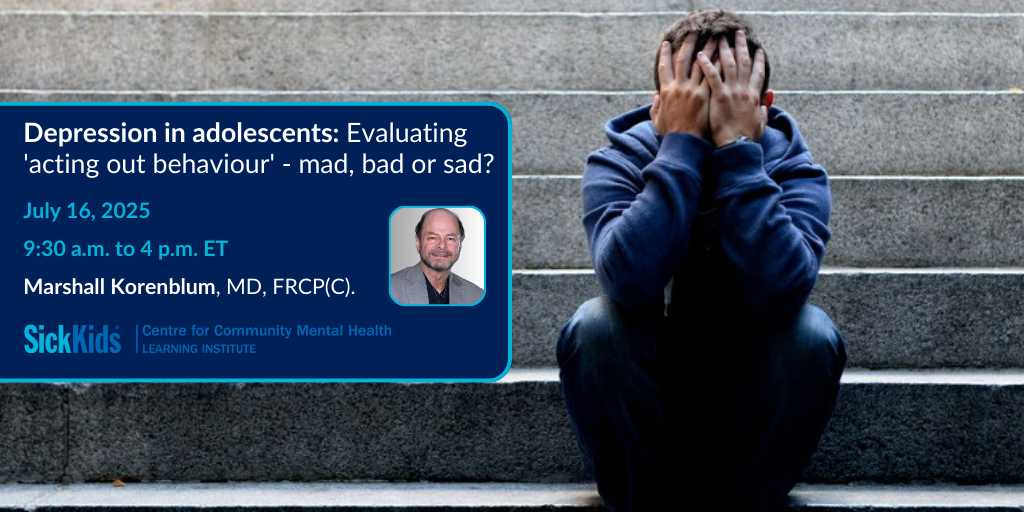 image of youth sitting on stairs alone hiding face with sickkids ccmh li logo and text Depression in adolescents: Evaluating 'acting out behaviour' - mad, bad or sad?