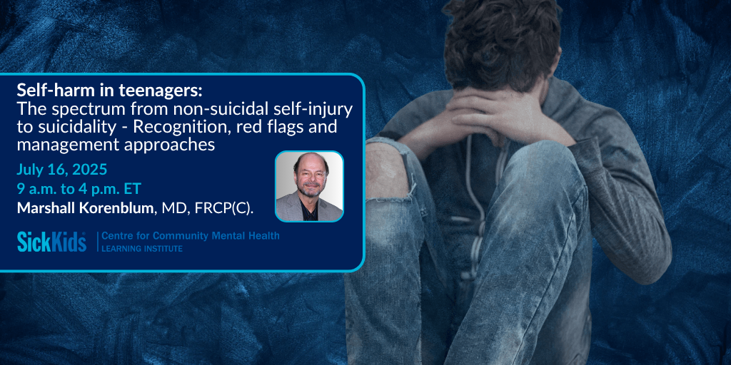 image of a teenager sitting alone with head down, SickKids CCMH LI logo and text Self-harm in teenagers: The spectrum from non-suicidal self-injury to suicidality - Recognition, red flags and management approaches