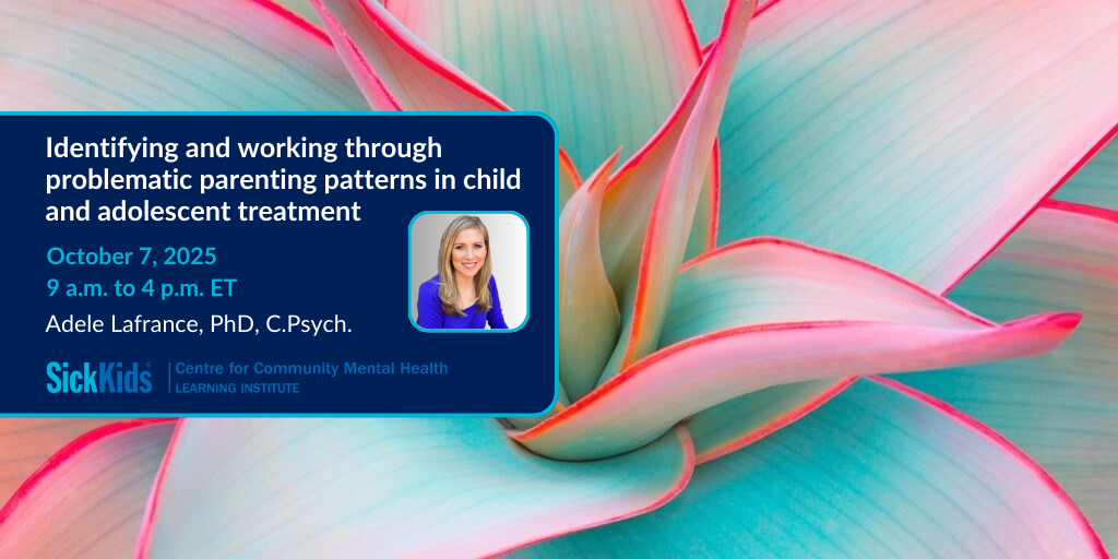 close up of a flower with SickKids CCMH LI and text Identifying and working through problematic parenting patterns in child and adolescent treatment