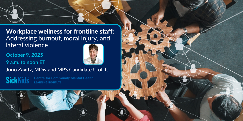 people together holding gears with SickKids CCMH LI logo and text Workplace wellness for frontline staff: Addressing burnout, moral injury, and lateral violence